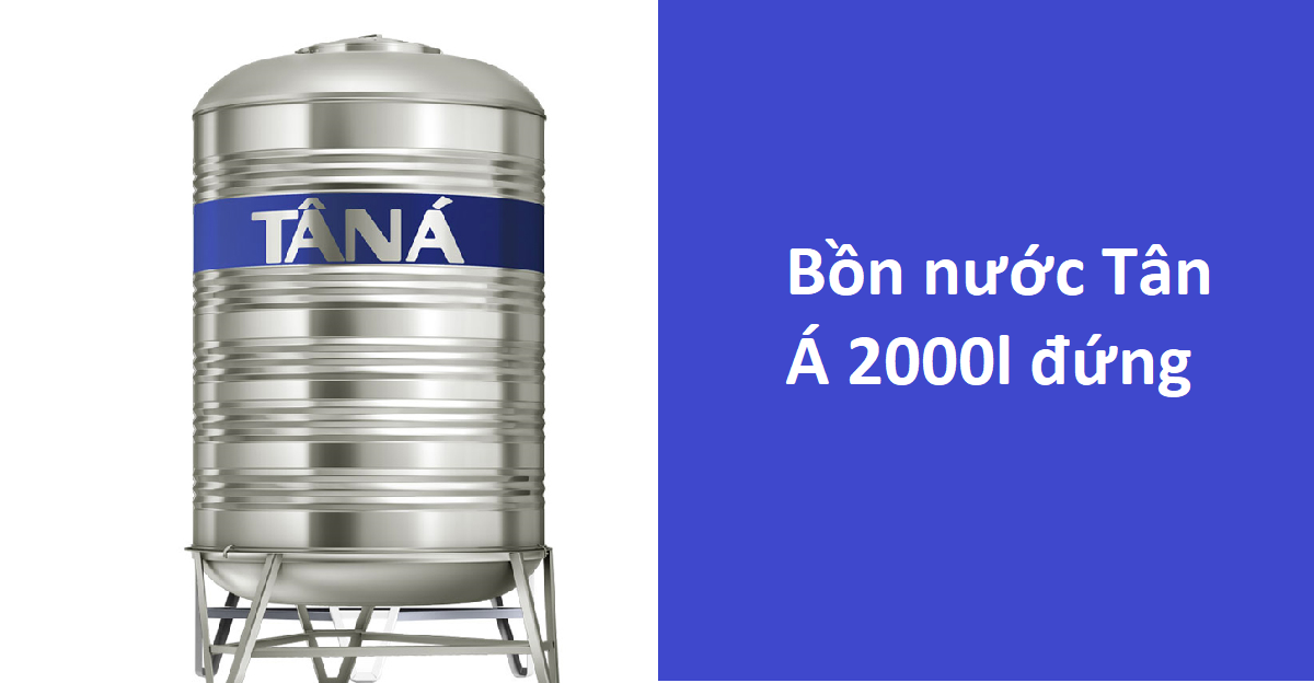 Tại sao bạn nên lựa chọn bồn nước Tân Á 2000L đứng